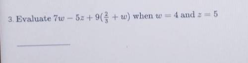 3. Evaluate 7w – 52 + 9 + w) when w = 4 and z = 5