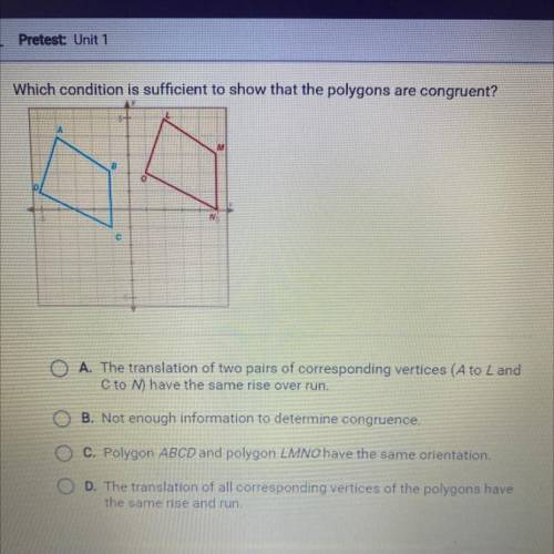 Which condition is sufficient to show that the polygons are congruent?

o
NA
с
O A. The translatio