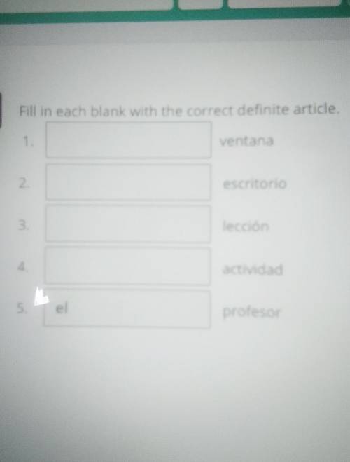 Fill in each blank with the correct definite article

1._____ ventana 2. ______escritorio 3. _____