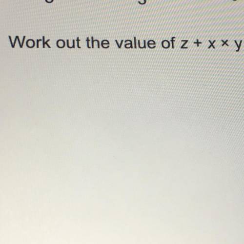 Work out the value of z + x
y