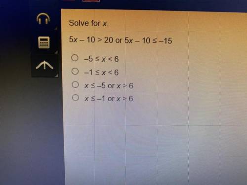 Solve for

5x - 10> 20 or 5x - 105-15
0-55x<6
o 1 Ex = 6
Ox5-5 or x>6
OX-1 or x>6