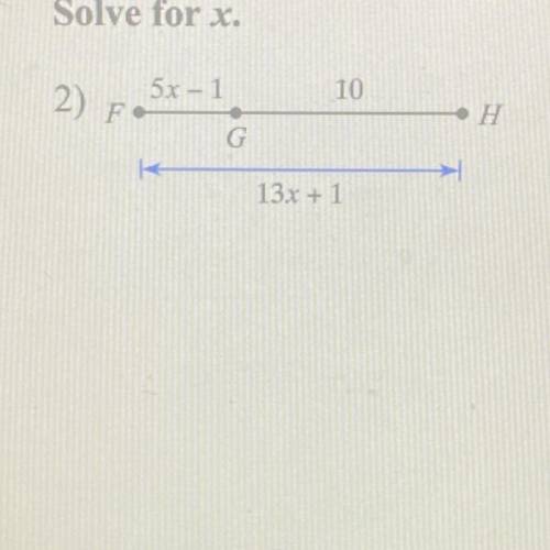 Solve for x.
2) Fe
5x - 1
10
• H
G
13x + 1