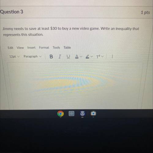 Jimmy needs to save at least $30 to buy a new video game. Write an inequality that
 

represents th