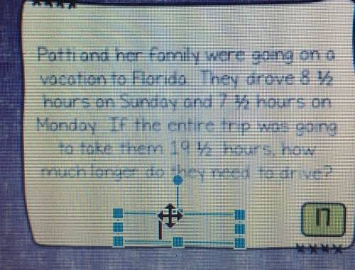 patti and her family were going on a vacation to Florida they drove 8 ½ hours on sunday and 7 ½ hou