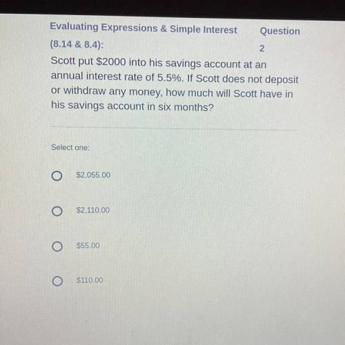 Scott put $2000 into his savings account at an

annual interest rate of 5.5%. If Scott does not de