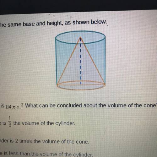 Plz hurry it is for a test A cone and a cylinder have the same base and height, as shown below.

T