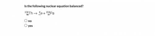 Can anyone Help me please? Im very confused.

Is the following nuclear equation balanced?
no
yes