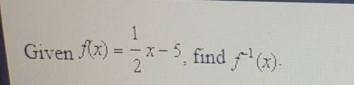 Given f(x) = 1/2 x -5, find f^1 (x)