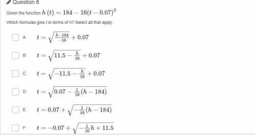 Given the function h(t)=184−16(t−0.07)2

Which formulas give t in terms of h? Select all that appl