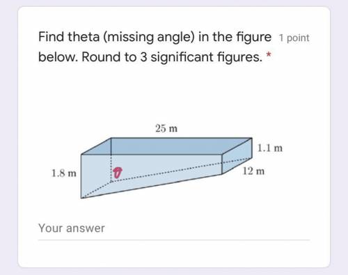Find theta (missing angle) in the figure below. Round to 3 significant

figures. *
1 point
25 m
1.