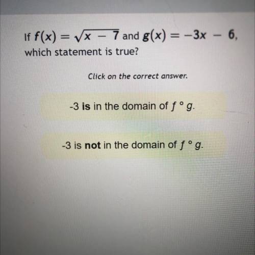 If f(x) = 1x – 7 and g(x) = -3x – 6,

which statement is true?
Click on the correct answer.
-3 is