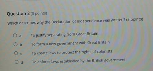 Question 2 (3 points) Which describes why the Declaration of Independence was written? (3 points) a