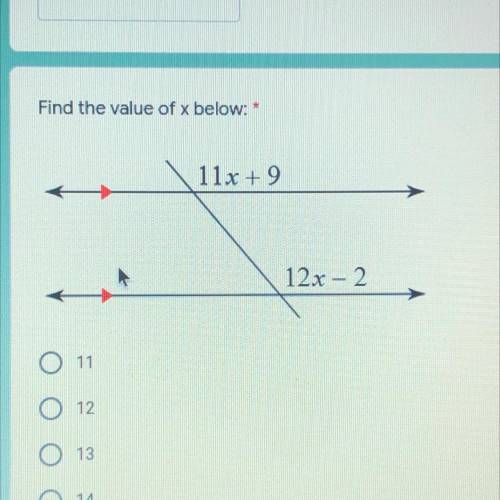 Find the value of x below: *
11x + 9
*
12x - 2
a)11
b)12
c)13
d)14