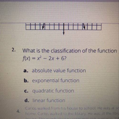 2.

3.
What is the classification of the function
f(x) = x2 - 2x + 6?
a. absolute value function
b