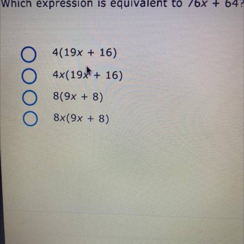 Which expression is equivalent to 76x + 64?

4(19x + 16)
4x(19x + 16)
8(9x + 8)
8x(9x + 8)