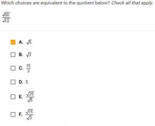 Which choices are equivalent to the quotient below? Check all that apply?

I think I got A right.