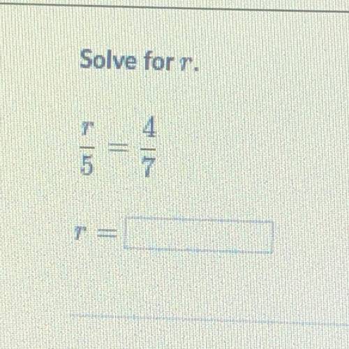 Solve for r. r/5=4/7