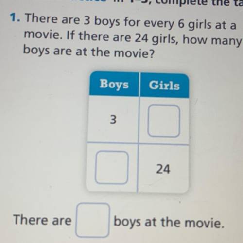 1. There are 3 boys for every 6 girls at a

movie. If there are 24 girls, how many
boys are at the