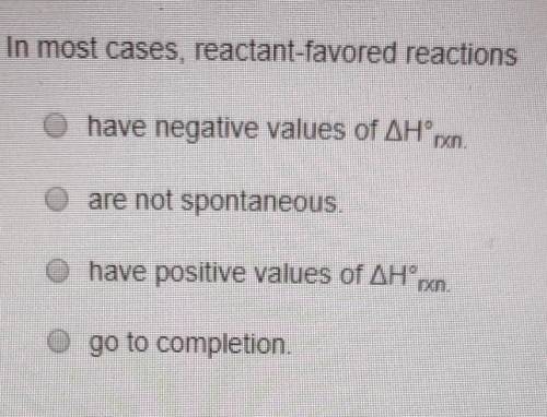 In most cases, reactant-favored reactions have: