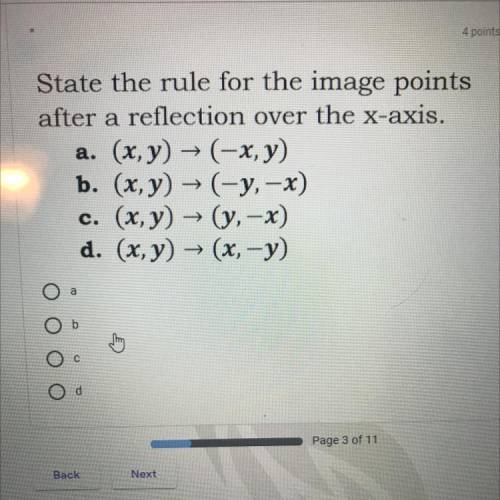 State the rule for image points after a reflection over the x-axis

A. (X,y) -> (-x,y) 
B. (X,y