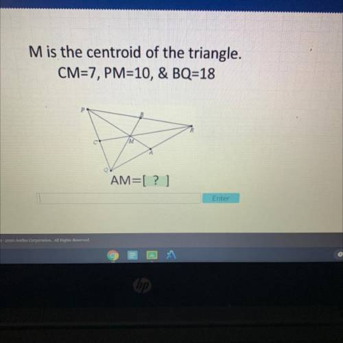 M is the centroid of the triangle.
CM=7, PM=10, & BQ=18
P
AM=[?]