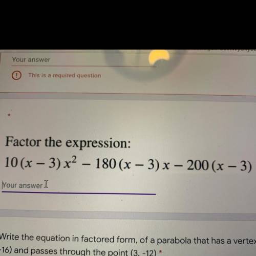 Factor the expression:
10(x – 3) x2 – 180 (x – 3) x – 200 (x – 3)
