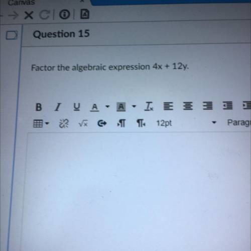 Factor the algebraic expression 4x + 12y.
Someone please please help
