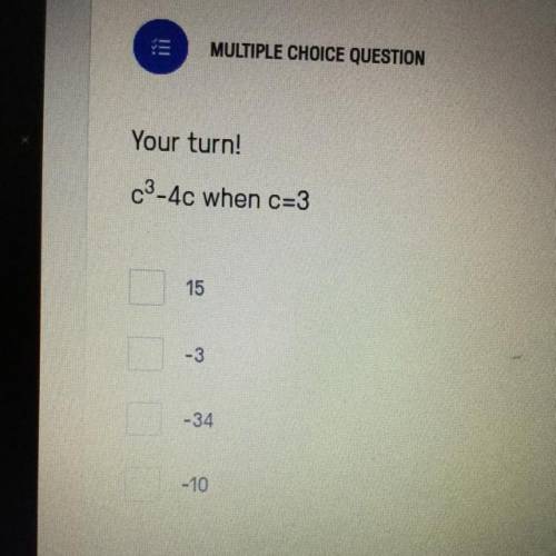 C^3-4^c when c=3
A.)15
B.)-3
C.)-34
D.)-10