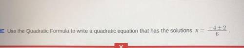 Use the Quadratic Formula to write a quadratic equation that has the solutions x =
-4+2
6