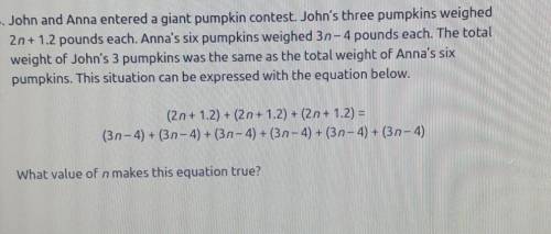 John and Anna entered a giant pumpkin contest. John's three pumpkins weighed 2n + 1.2 pounds each.