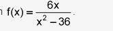 Show all work to identify the asymptotes and zero of the function f of x equals 6 x over quantity x