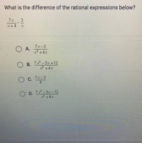 Question

What is the difference of the rational expressions below?
7x
x+4
3
х
7X-3
A.
x2 + 4x
B.