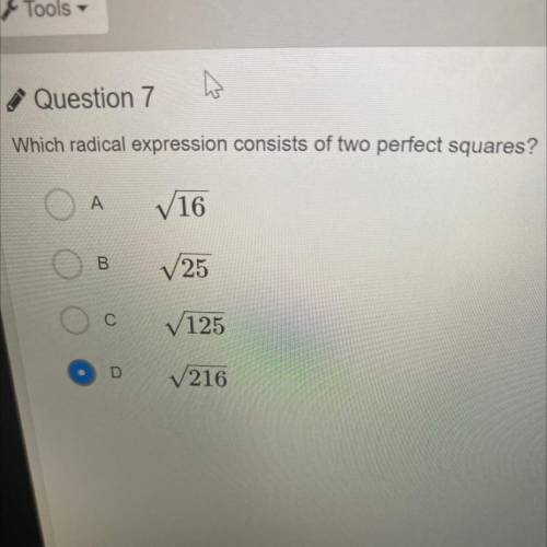 Question 7

Which radical expression consists of two perfect squares?
A
V16
B
V25
С
125
D
V21