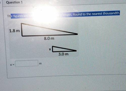 The figures are similar. Find the missing length.Round to the nearest thousandth