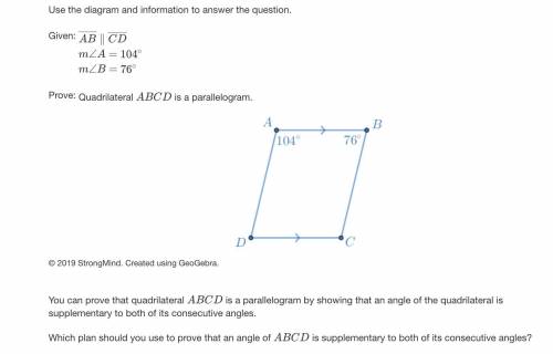 Use the diagram and information to answer the question.

Given:AB∥CD
m∠A=104∘
m∠B=76∘
Prove:Quadri