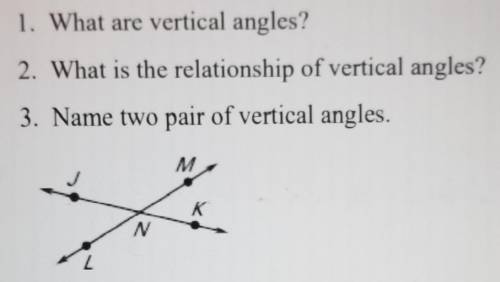 1. What are vertical angles?

2. what us the relationship of vertical angles? 3. Name two pair of