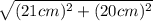 \sqrt{(21cm)^{2} + (20cm)^{2} }
