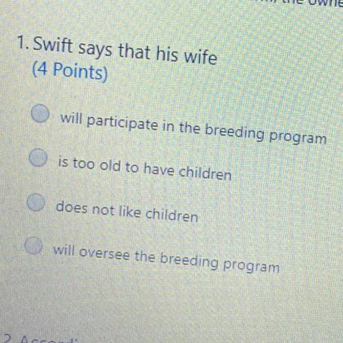 1. Swift says that his wife

(4 Points)
will participate in the breeding program
is too old to hav