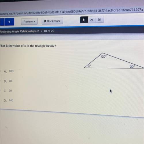 What is the value of x in the triangle below?

A 100
B. 40
C. 20
D. 140
PLEASE PLEASE IM FAILING