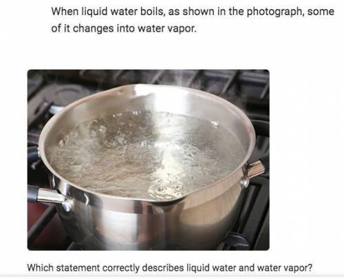 A. Liquid water can change shape, but water vapor cannot.

B. Both liquid water and water vapor ha