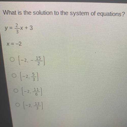 PLEASE HURRY IM ON A TIME LIMIT

What is the solution to the system of equations?
y = 2/3x+3
x=-2