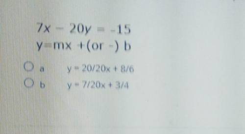 Rewrite the following equation in slope-intercept form. 7x - 20y = -15 y=mx +(or -) b y = 20/20x +