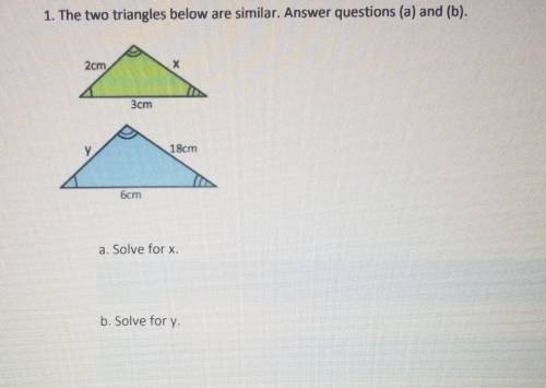 1. The two triangles below are similar. Answer questions (a) and (b). 2cm 3cm 18em a. Solve for x,