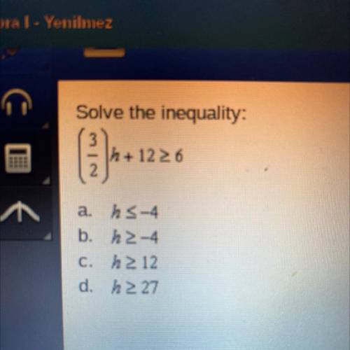 Solve the inequality:
(3/2)h+12>6