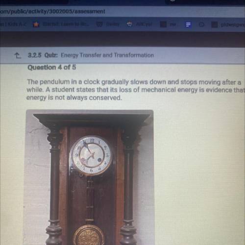 The pendulum in a clock gradually slows down and stops moving after a

while. A student states tha