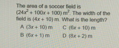 10) The area of a soccer field is (24x? + 100x + 100) m². The width of the field is (4x + 10) m. Wh