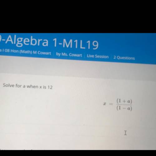 Solve for a when x is 12
X= 
(1 + a)
(1 – a)