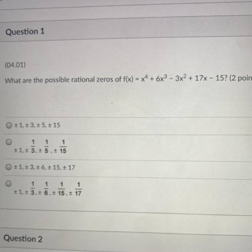(04.01)

What are the possible rational zeros of f(x) = x4 + 6x3 - 3x2 + 17x - 15? (2 points)
O +1