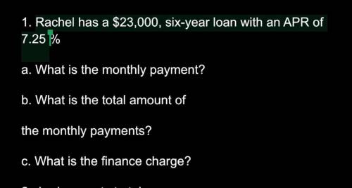 Rachel had a $23,000, six-year loan with an APR of 7.25%

a) What is the monthly payment?
b) What