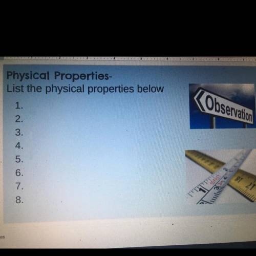 Physical Properties-

List the physical properties below
Observation
1.
2.
3.
4.
5.
6.
7.
8.
91 21